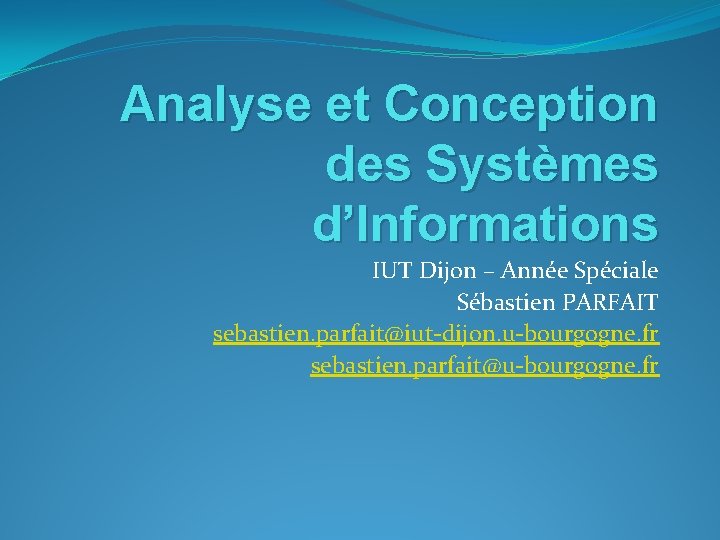 Analyse et Conception des Systèmes d’Informations IUT Dijon – Année Spéciale Sébastien PARFAIT sebastien.