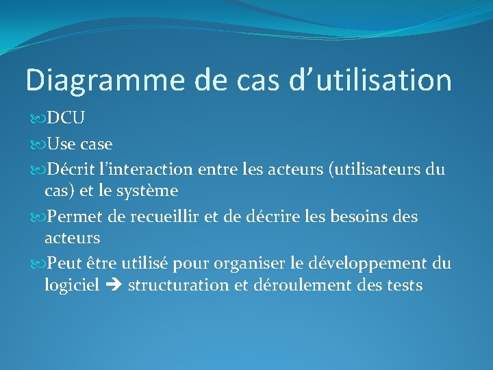 Diagramme de cas d’utilisation DCU Use case Décrit l’interaction entre les acteurs (utilisateurs du