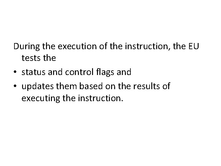 During the execution of the instruction, the EU tests the • status and control