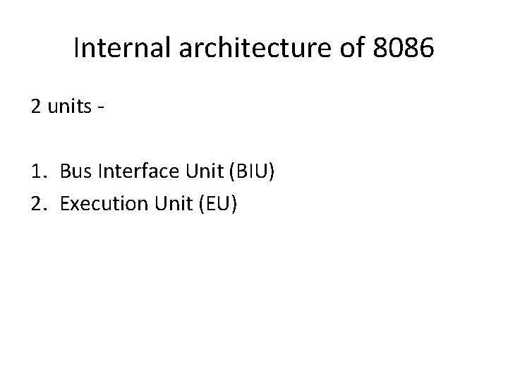 Internal architecture of 8086 2 units - 1. Bus Interface Unit (BIU) 2. Execution