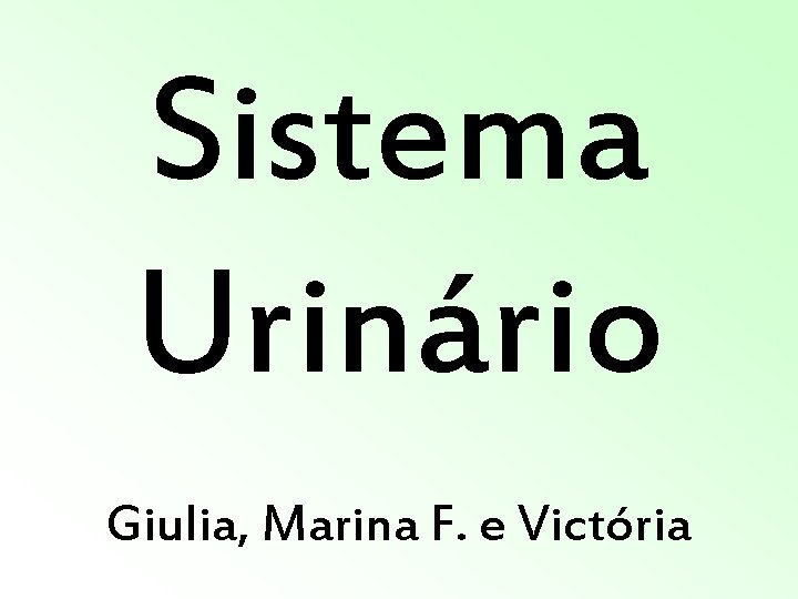 Sistema Urinário Giulia, Marina F. e Victória Sistema Urinário Giulia, Marina F. e Victória