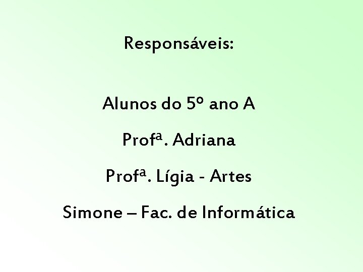 Responsáveis: Alunos do 5º ano A Profª. Adriana Profª. Lígia - Artes Simone – Responsáveis: Alunos do 5º ano A Profª. Adriana Profª. Lígia - Artes Simone –