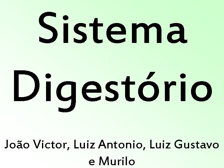 Sistema Digestório João Victor, Luiz Antonio, Luiz Gustavo e Murilo Sistema Digestório João Victor, Luiz Antonio, Luiz Gustavo e Murilo