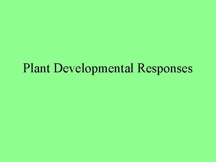 Plant Developmental Responses Plant Developmental Responses