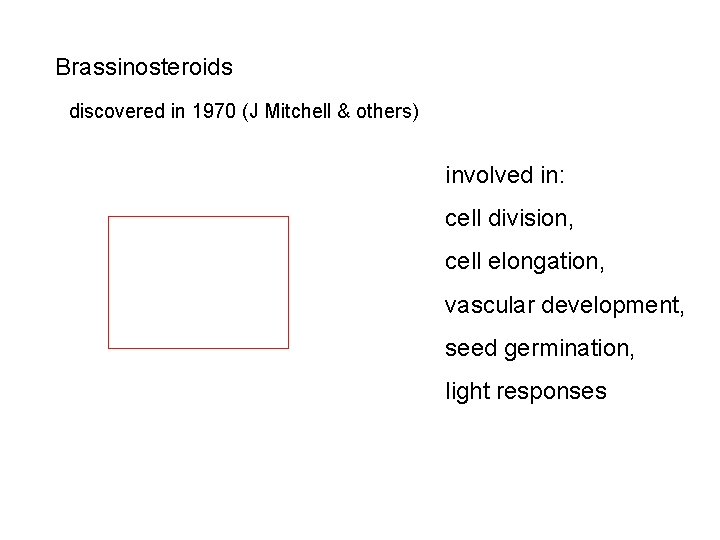 Brassinosteroids discovered in 1970 (J Mitchell & others) involved in: cell division, cell elongation,