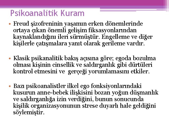 Psikoanalitik Kuram • Freud şizofreninin yaşamın erken dönemlerinde ortaya çıkan önemli gelişim fiksasyonlarından kaynaklandığını