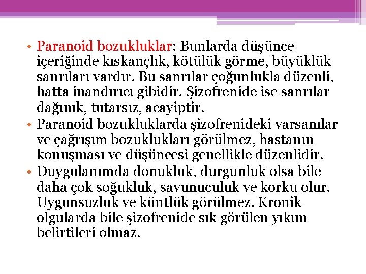  • Paranoid bozukluklar: Bunlarda düşünce içeriğinde kıskançlık, kötülük görme, büyüklük sanrıları vardır. Bu