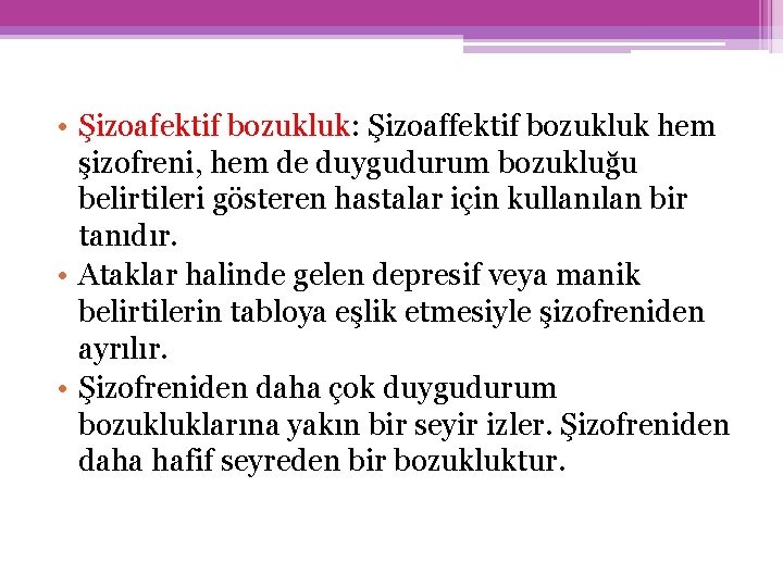  • Şizoafektif bozukluk: Şizoaffektif bozukluk hem şizofreni, hem de duygudurum bozukluğu belirtileri gösteren