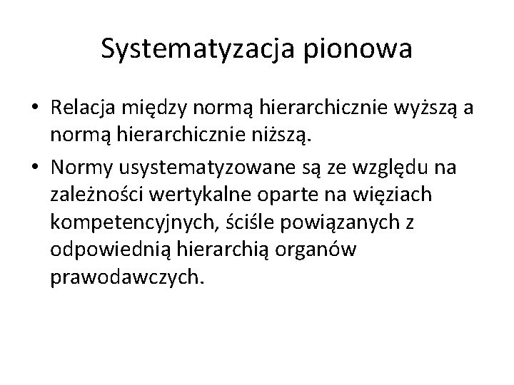 Systematyzacja pionowa • Relacja między normą hierarchicznie wyższą a normą hierarchicznie niższą. • Normy