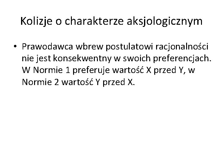 Kolizje o charakterze aksjologicznym • Prawodawca wbrew postulatowi racjonalności nie jest konsekwentny w swoich