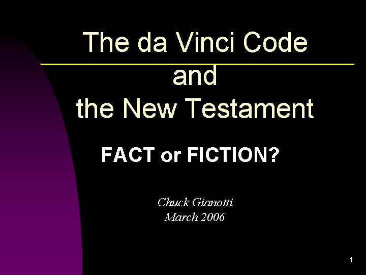 The da Vinci Code and the New Testament FACT or FICTION? Chuck Gianotti March