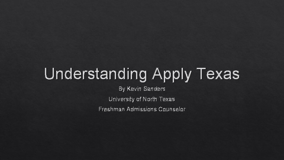 Understanding Apply Texas By Kevin Sanders University of North Texas Freshman Admissions Counselor 