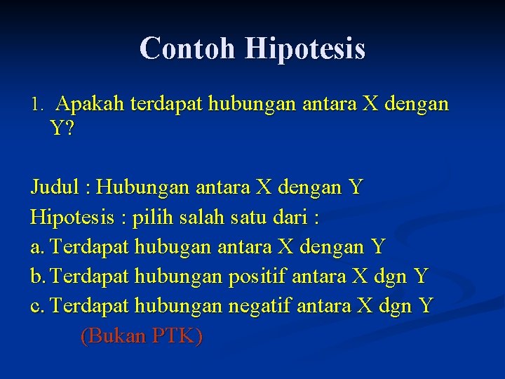 Contoh Hipotesis 1. Apakah terdapat hubungan antara X dengan Y? Judul : Hubungan antara