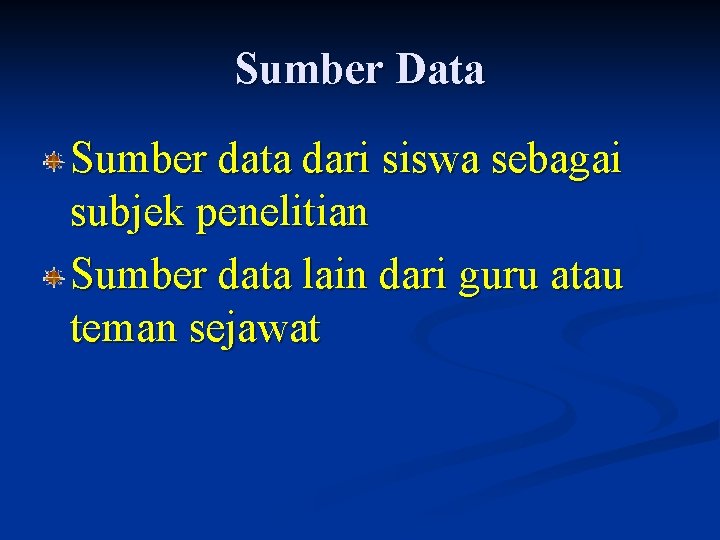Sumber Data Sumber data dari siswa sebagai subjek penelitian Sumber data lain dari guru