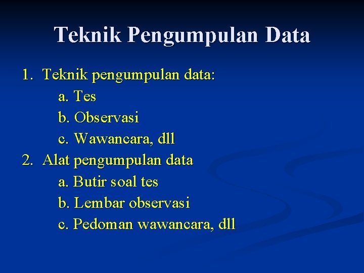 Teknik Pengumpulan Data 1. Teknik pengumpulan data: a. Tes b. Observasi c. Wawancara, dll