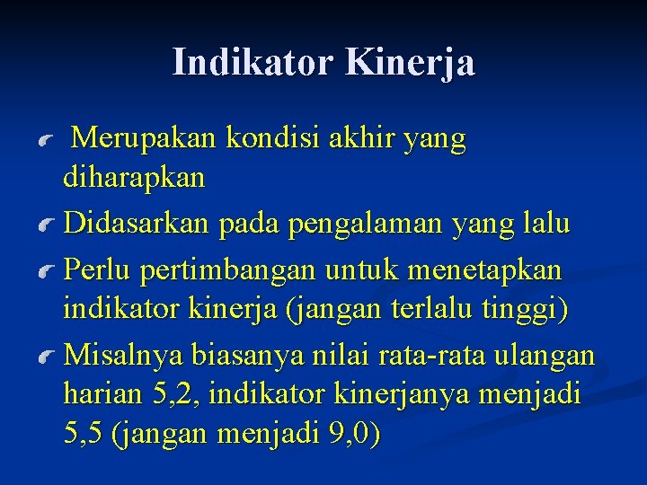 Indikator Kinerja Merupakan kondisi akhir yang diharapkan Didasarkan pada pengalaman yang lalu Perlu pertimbangan