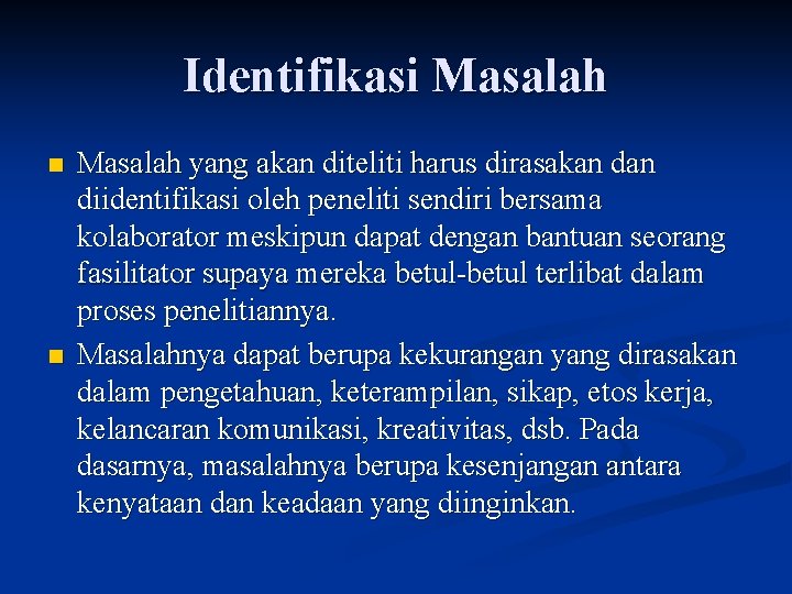 Identifikasi Masalah n n Masalah yang akan diteliti harus dirasakan diidentifikasi oleh peneliti sendiri