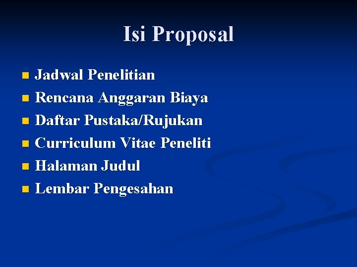 Isi Proposal Jadwal Penelitian n Rencana Anggaran Biaya n Daftar Pustaka/Rujukan n Curriculum Vitae