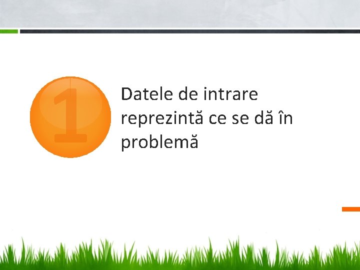 1 Datele de intrare reprezintă ce se dă în problemă 1 Datele de intrare reprezintă ce se dă în problemă