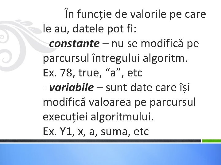 În funcție de valorile pe care le au, datele pot fi: - constante – În funcție de valorile pe care le au, datele pot fi: - constante –