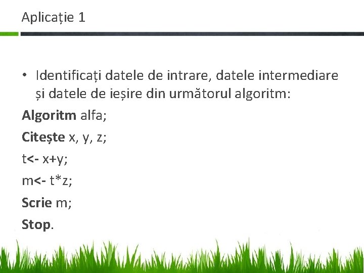 Aplicație 1 • Identificați datele de intrare, datele intermediare și datele de ieșire din Aplicație 1 • Identificați datele de intrare, datele intermediare și datele de ieșire din