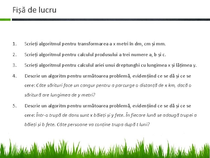 Fișă de lucru 1. Scrieți algoritmul pentru transformarea a x metri în dm, cm Fișă de lucru 1. Scrieți algoritmul pentru transformarea a x metri în dm, cm