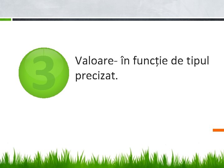 3 Valoare- în funcție de tipul precizat. 3 Valoare- în funcție de tipul precizat.