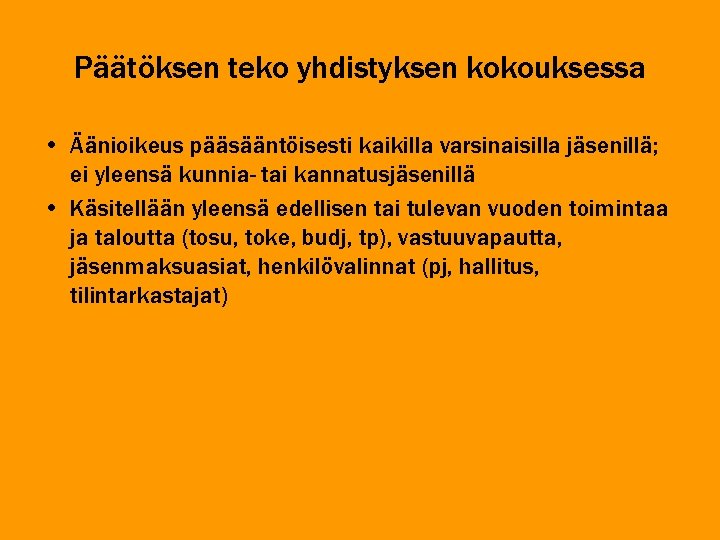 Päätöksen teko yhdistyksen kokouksessa • Äänioikeus pääsääntöisesti kaikilla varsinaisilla jäsenillä; ei yleensä kunnia- tai Päätöksen teko yhdistyksen kokouksessa • Äänioikeus pääsääntöisesti kaikilla varsinaisilla jäsenillä; ei yleensä kunnia- tai