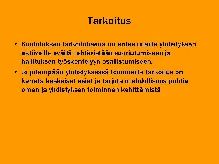 Tarkoitus • Koulutuksen tarkoituksena on antaa uusille yhdistyksen aktiiveille eväitä tehtävistään suoriutumiseen ja hallituksen