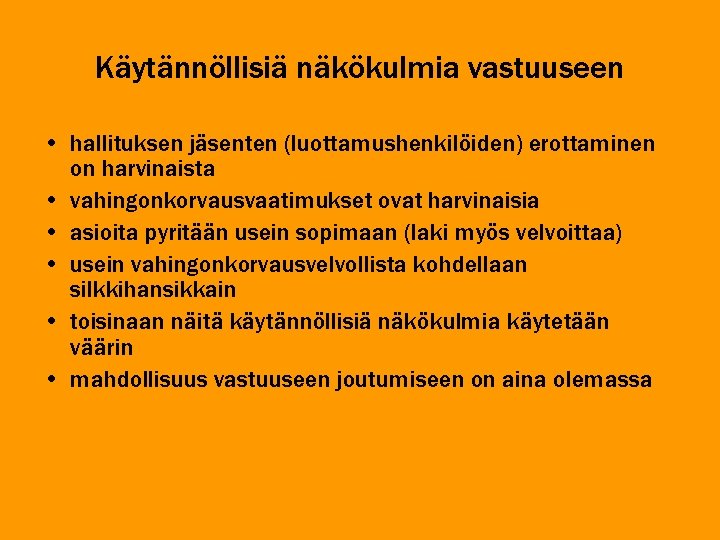 Käytännöllisiä näkökulmia vastuuseen • hallituksen jäsenten (luottamushenkilöiden) erottaminen on harvinaista • vahingonkorvausvaatimukset ovat harvinaisia