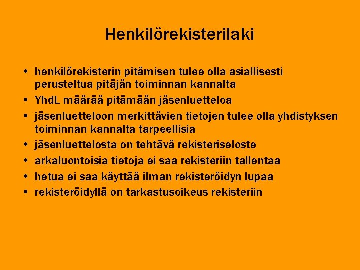 Henkilörekisterilaki • henkilörekisterin pitämisen tulee olla asiallisesti perusteltua pitäjän toiminnan kannalta • Yhd. L