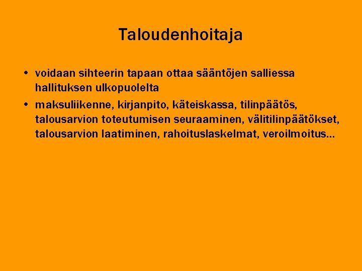 Taloudenhoitaja • voidaan sihteerin tapaan ottaa sääntöjen salliessa hallituksen ulkopuolelta • maksuliikenne, kirjanpito, käteiskassa,