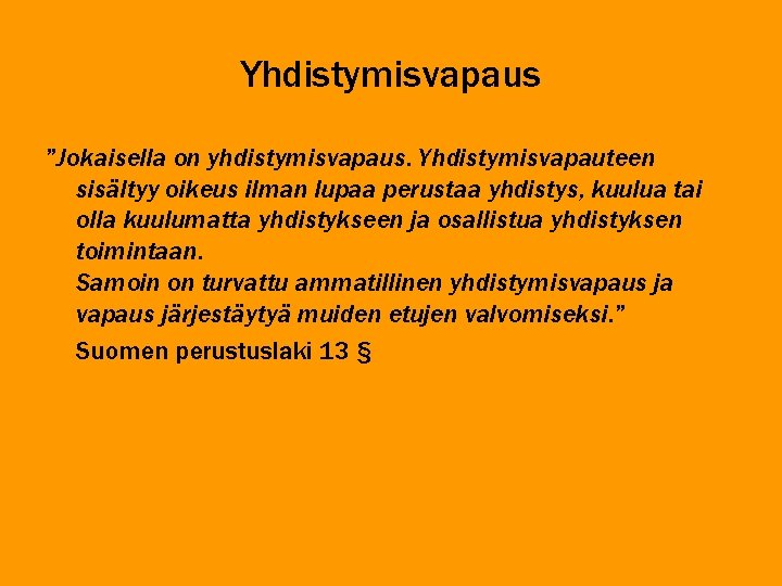 Yhdistymisvapaus ”Jokaisella on yhdistymisvapaus. Yhdistymisvapauteen sisältyy oikeus ilman lupaa perustaa yhdistys, kuulua tai olla