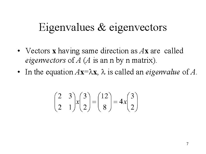 Eigenvalues & eigenvectors • Vectors x having same direction as Ax are called eigenvectors