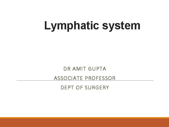Lymphatic system DR AMIT GUPTA ASSOCIATE PROFESSOR DEPT OF SURGERY 