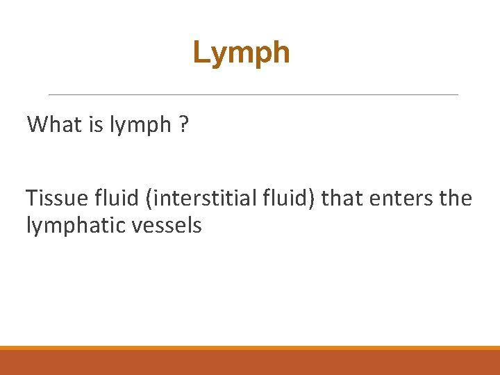 Lymph What is lymph ? Tissue fluid (interstitial fluid) that enters the lymphatic vessels