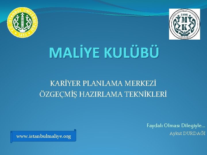 MALİYE KULÜBÜ KARİYER PLANLAMA MERKEZİ ÖZGEÇMİŞ HAZIRLAMA TEKNİKLERİ Faydalı Olması Dilegiyle… www. istanbulmaliye. org