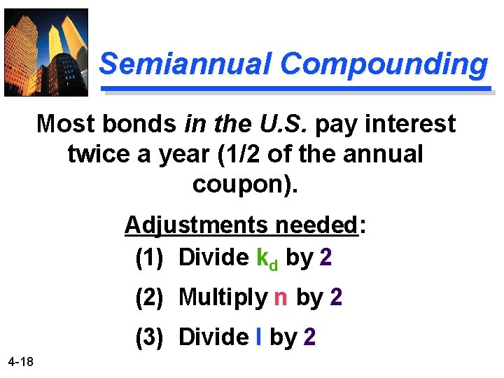 Semiannual Compounding Most bonds in the U. S. pay interest twice a year (1/2