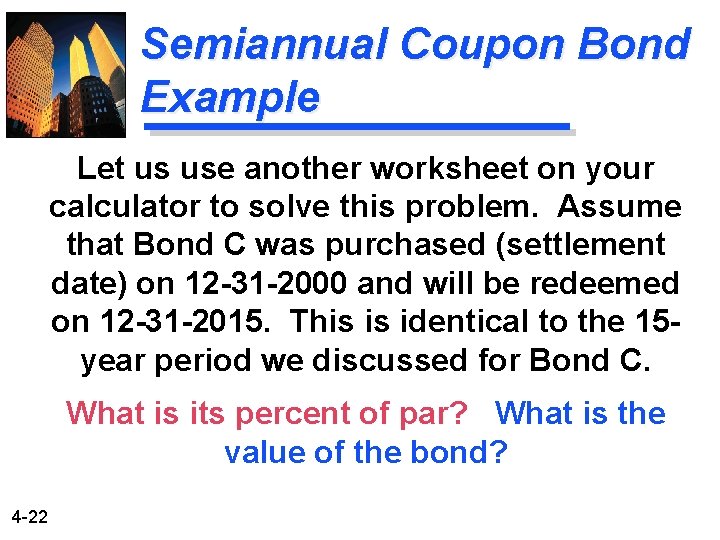 Semiannual Coupon Bond Example Let us use another worksheet on your calculator to solve