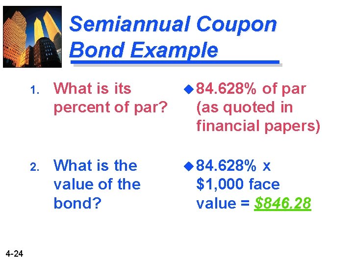 Semiannual Coupon Bond Example 4 -24 1. What is its percent of par? u