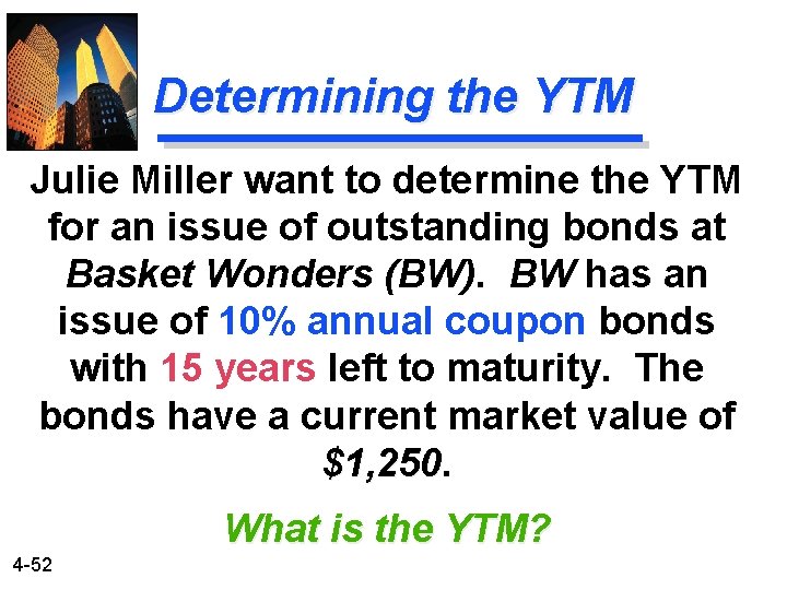 Determining the YTM Julie Miller want to determine the YTM for an issue of