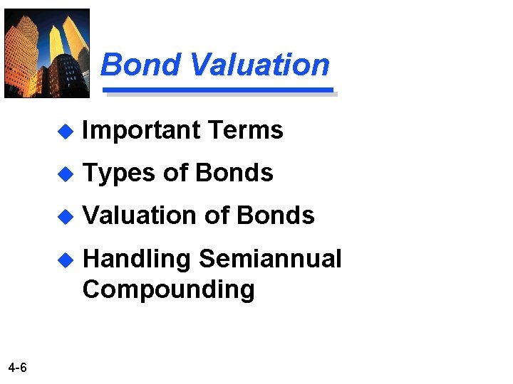 Bond Valuation 4 -6 u Important Terms u Types of Bonds u Valuation of