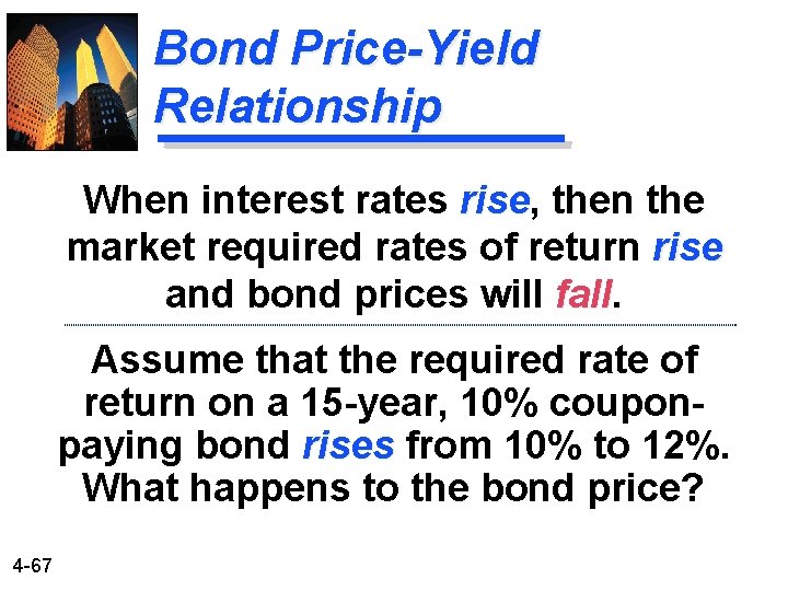 Bond Price-Yield Relationship When interest rates rise, rise then the market required rates of