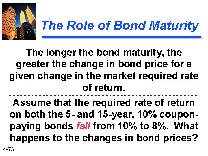 The Role of Bond Maturity The longer the bond maturity, the greater the change
