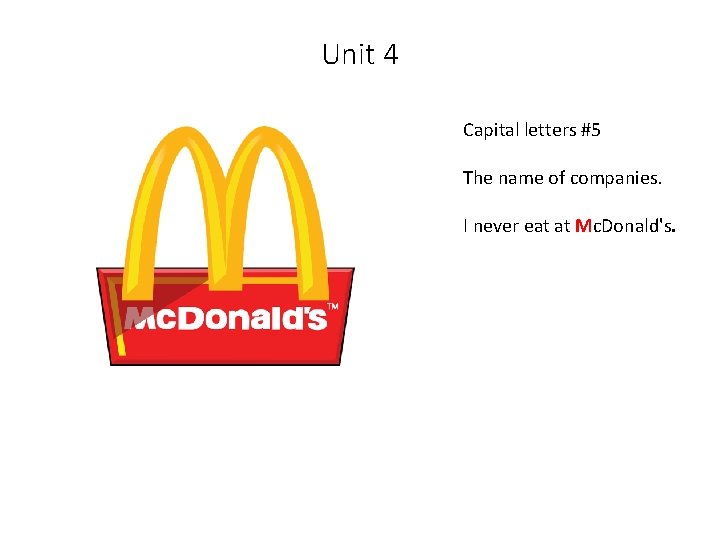 Unit 4 Capital letters #5 The name of companies. I never eat at Mc.