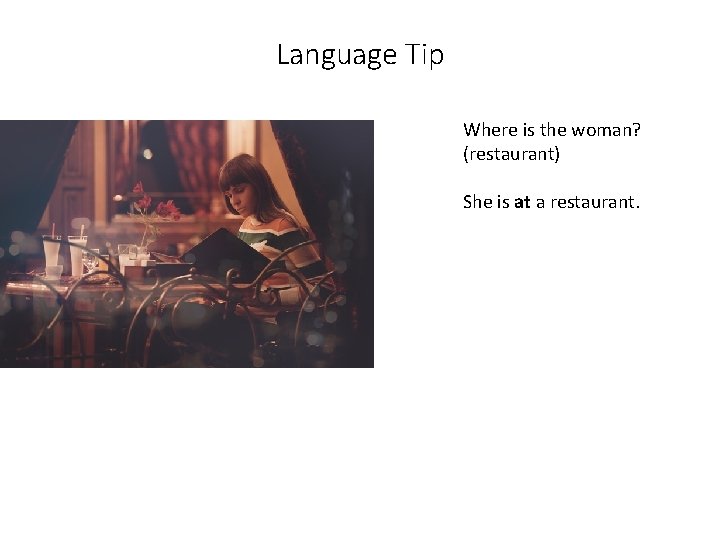 Language Tip Where is the woman? (restaurant) She is at a restaurant. 