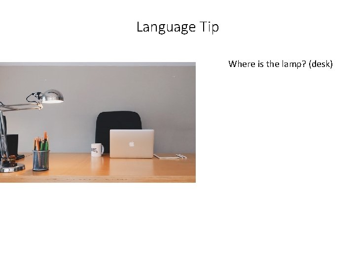 Language Tip Where is the lamp? (desk) 