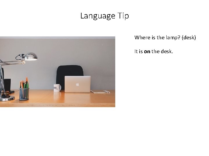 Language Tip Where is the lamp? (desk) It is on the desk. 