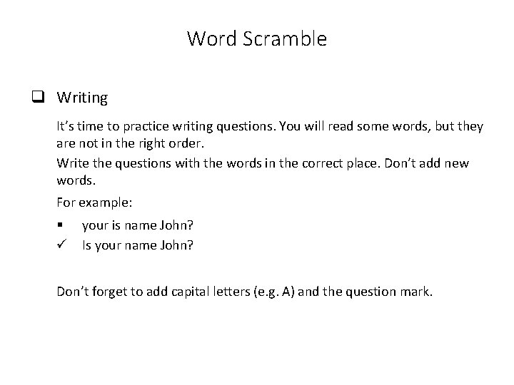 Word Scramble q Writing It’s time to practice writing questions. You will read some
