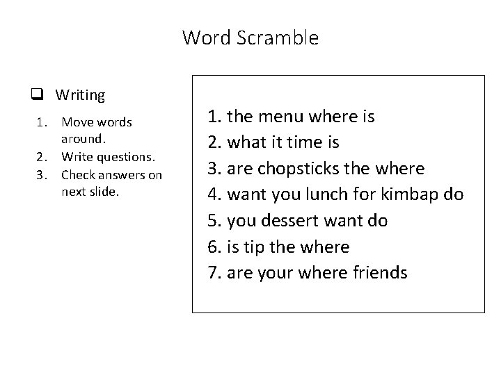 Word Scramble q Writing 1. Move words around. 2. Write questions. 3. Check answers